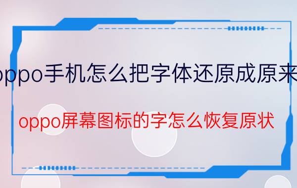 oppo手机怎么把字体还原成原来的 oppo屏幕图标的字怎么恢复原状？